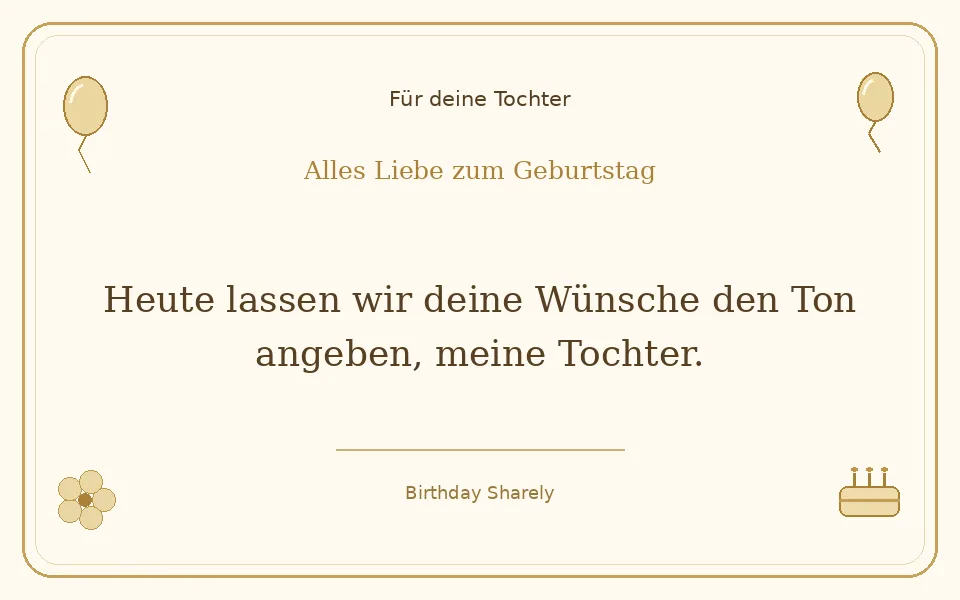 Goldene Grußillustration für deine Tochter: Heute lassen wir deine Wünsche den Ton angeben, meine Tochter.