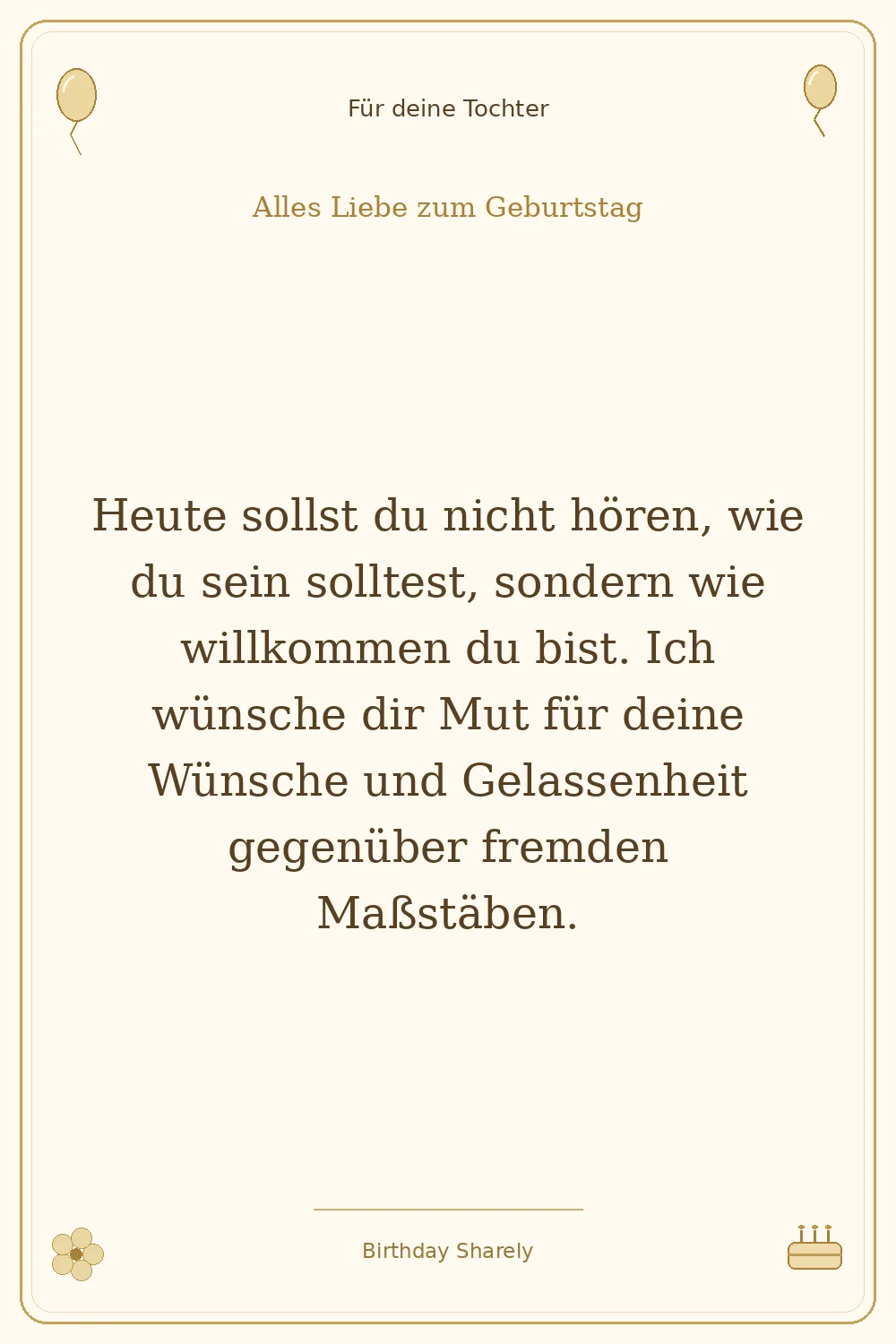 Goldene Grußillustration für deine Tochter: Heute sollst du nicht hören, wie du sein solltest, sondern wie willkommen du bist. Ich wünsche dir Mut für deine Wünsche und Gelassenheit gegenüber fremden Maßstäben.