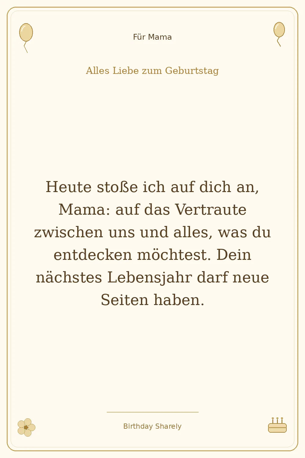 Goldene Grußillustration für Mama: Heute stoße ich auf dich an, Mama: auf das Vertraute zwischen uns und alles, was du entdecken möchtest. Dein nächstes Lebensjahr darf neue Seiten haben.