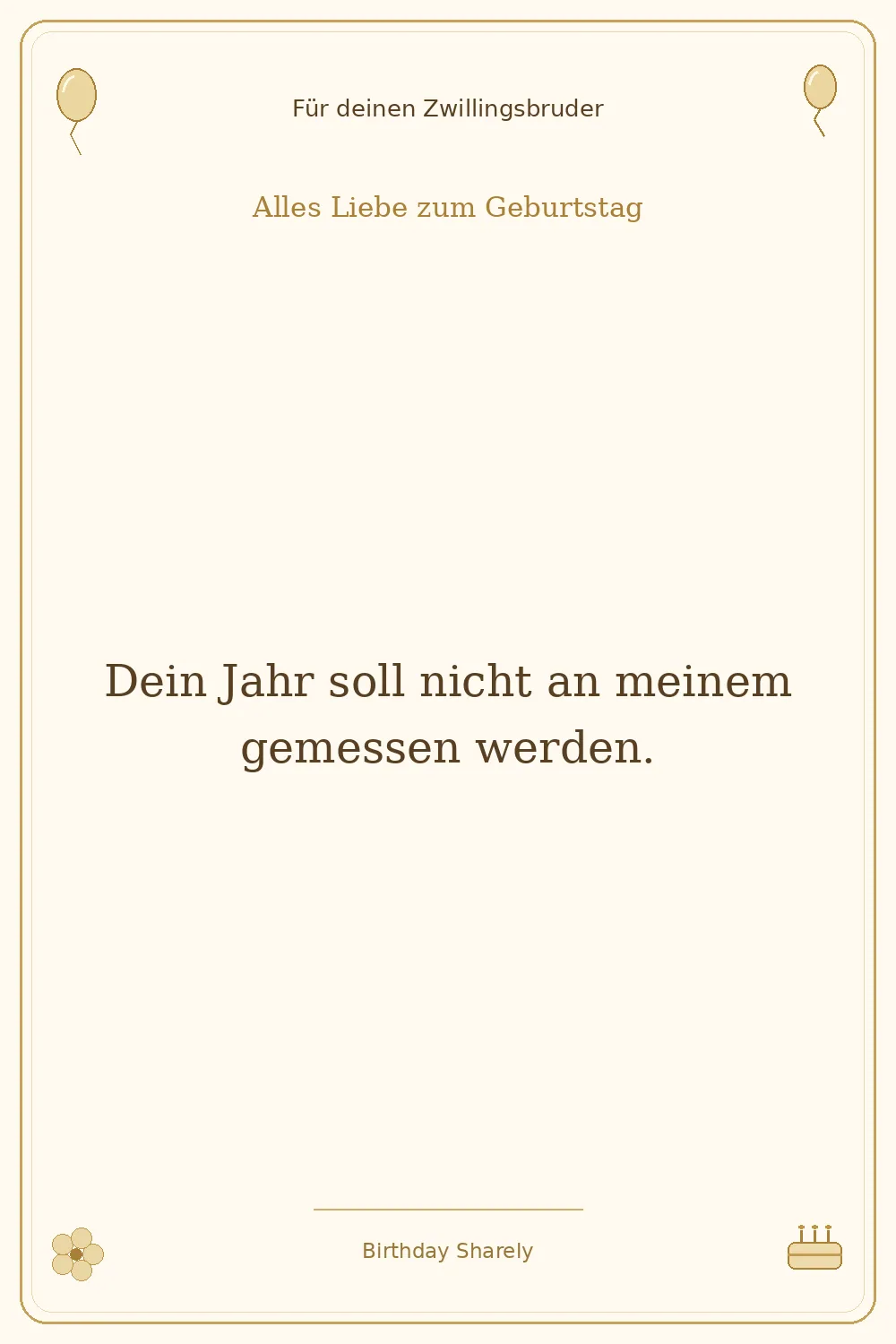 Goldene Grußillustration für deinen Zwillingsbruder: Dein Jahr soll nicht an meinem gemessen werden.