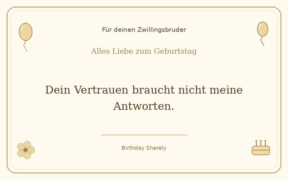 Goldene Grußillustration für deinen Zwillingsbruder: Dein Vertrauen braucht nicht meine Antworten.