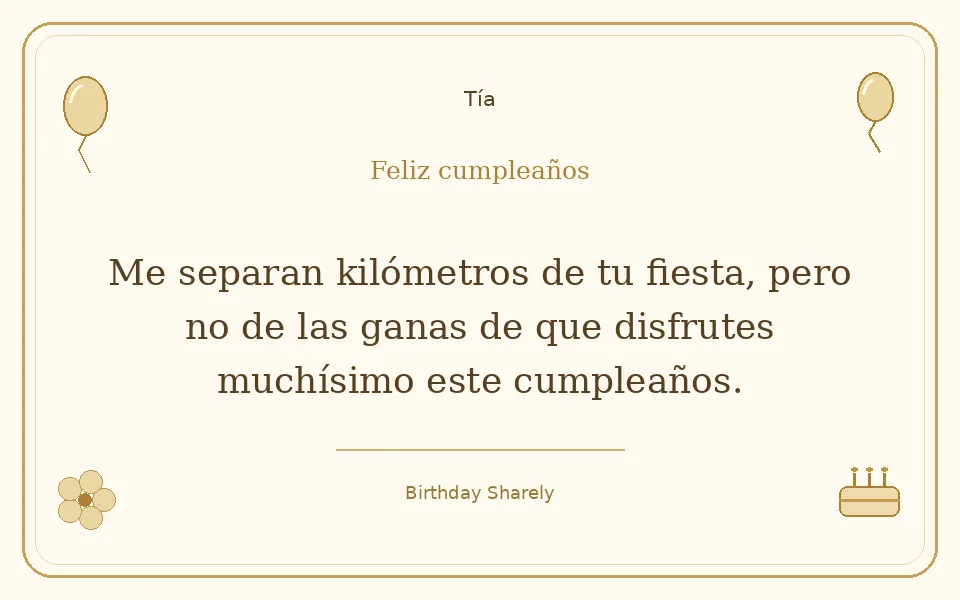 Tarjeta dorada — Tía: Me separan kilómetros de tu fiesta, pero no de las ganas de que disfrutes muchísimo este cumpleaños.