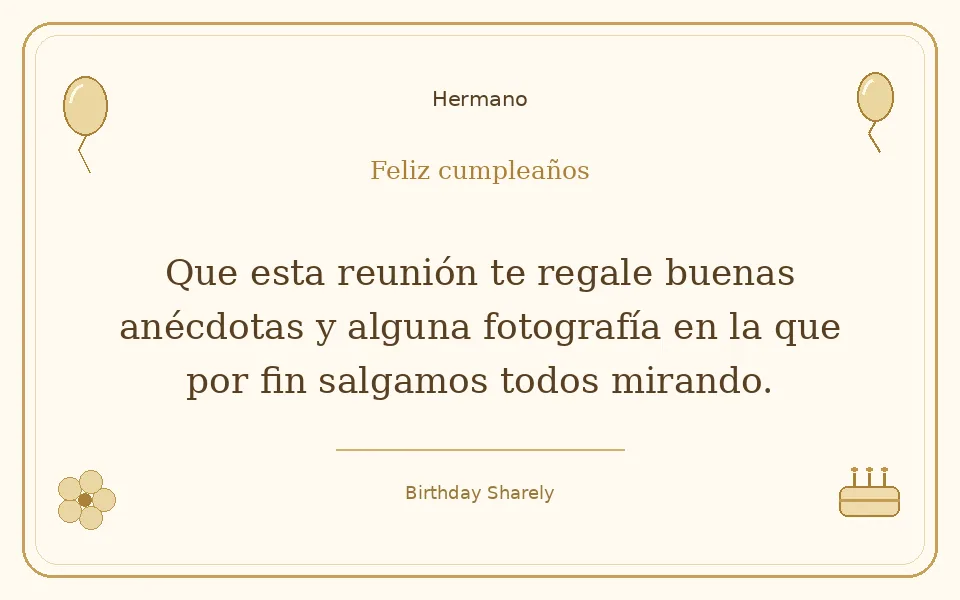 Tarjeta dorada — Hermano: Que esta reunión te regale buenas anécdotas y alguna fotografía en la que por fin salgamos todos mirando.