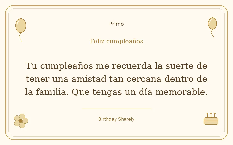 Tarjeta dorada — Primo: Tu cumpleaños me recuerda la suerte de tener una amistad tan cercana dentro de la familia. Que tengas un día memorable.