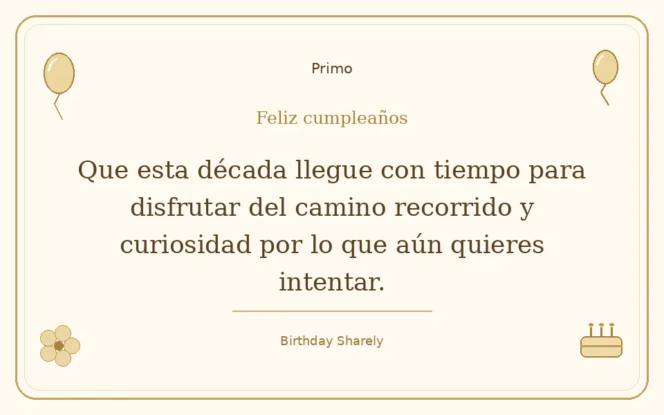 Tarjeta dorada — Primo: Que esta década llegue con tiempo para disfrutar del camino recorrido y curiosidad por lo que aún quieres intentar.