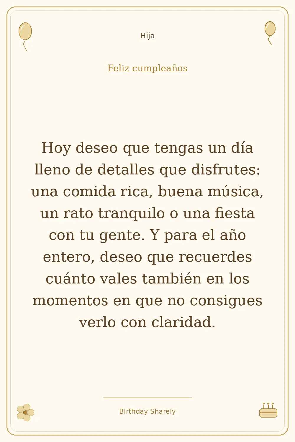 Tarjeta dorada — Hija: Hoy deseo que tengas un día lleno de detalles que disfrutes: una comida rica, buena música, un rato tranquilo o una fiesta con tu gente. Y para el año entero, deseo que recuerdes cuánto vales también en los momentos en que no consigues verlo con claridad.