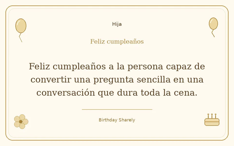 Tarjeta dorada — Hija: Feliz cumpleaños a la persona capaz de convertir una pregunta sencilla en una conversación que dura toda la cena.