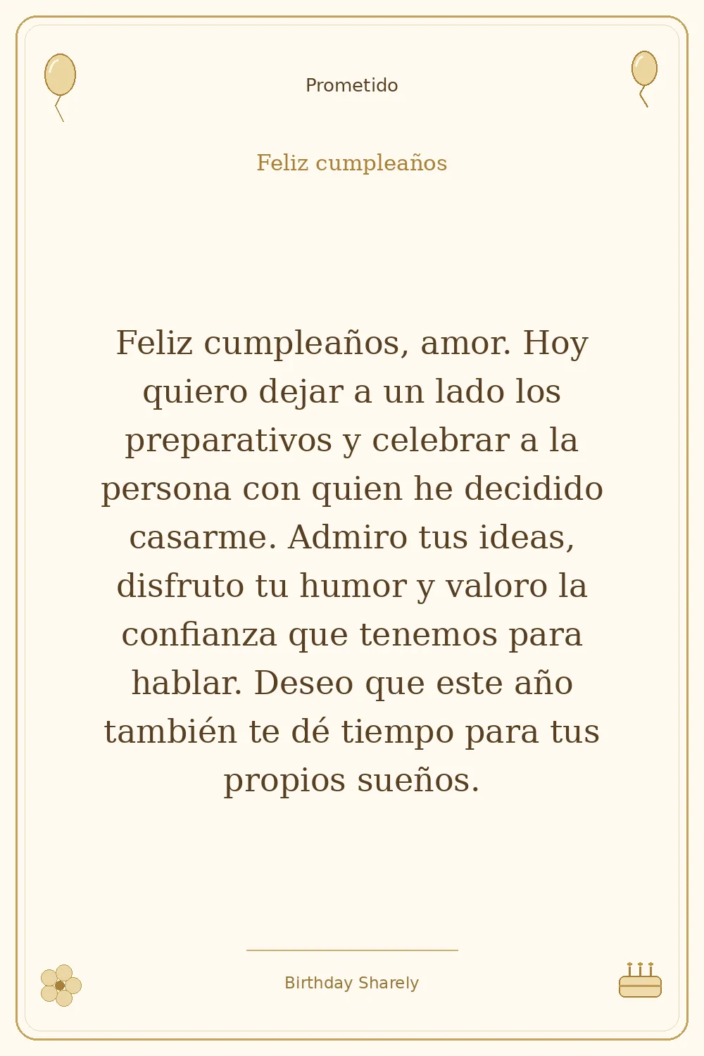 Tarjeta dorada — Prometido: Feliz cumpleaños, amor. Hoy quiero dejar a un lado los preparativos y celebrar a la persona con quien he decidido casarme. Admiro tus ideas, disfruto tu humor y valoro la confianza que tenemos para hablar. Deseo que este año también te dé tiempo para tus propios sueños.