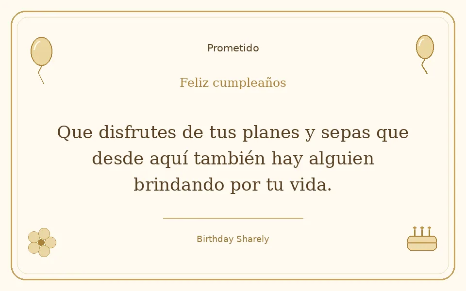 Tarjeta dorada — Prometido: Que disfrutes de tus planes y sepas que desde aquí también hay alguien brindando por tu vida.