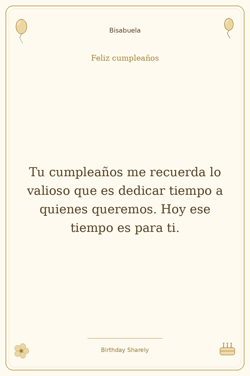 Tarjeta dorada — Bisabuela: Tu cumpleaños me recuerda lo valioso que es dedicar tiempo a quienes queremos. Hoy ese tiempo es para ti.
