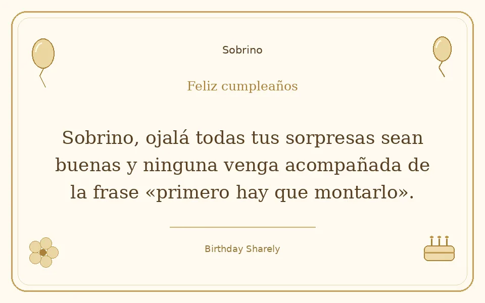 Tarjeta dorada — Sobrino: Sobrino, ojalá todas tus sorpresas sean buenas y ninguna venga acompañada de la frase «primero hay que montarlo».