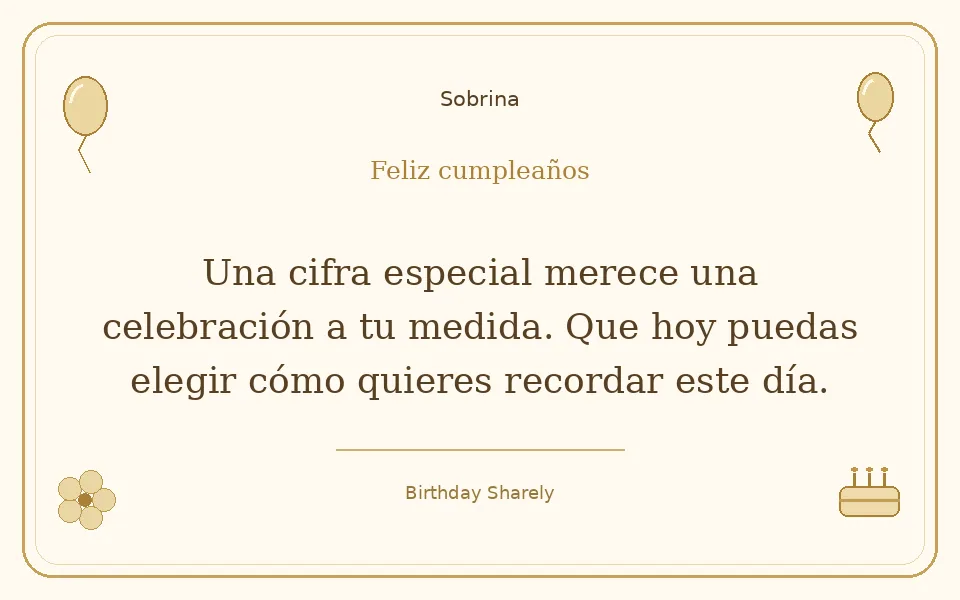 Tarjeta dorada — Sobrina: Una cifra especial merece una celebración a tu medida. Que hoy puedas elegir cómo quieres recordar este día.