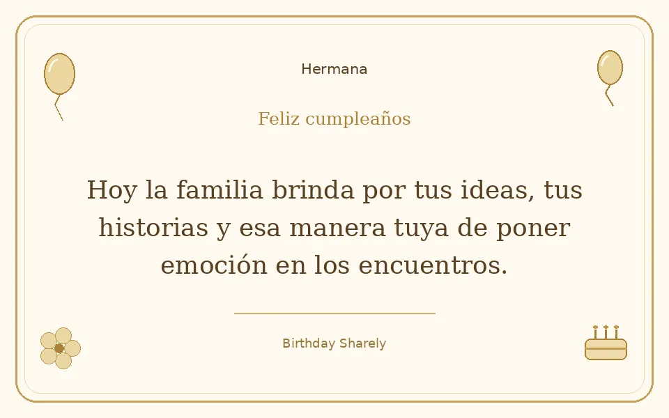 Tarjeta dorada — Hermana: Hoy la familia brinda por tus ideas, tus historias y esa manera tuya de poner emoción en los encuentros.