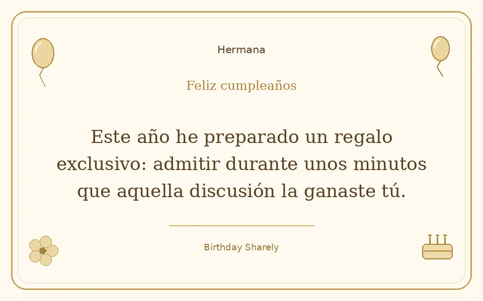 Tarjeta dorada — Hermana: Este año he preparado un regalo exclusivo: admitir durante unos minutos que aquella discusión la ganaste tú.