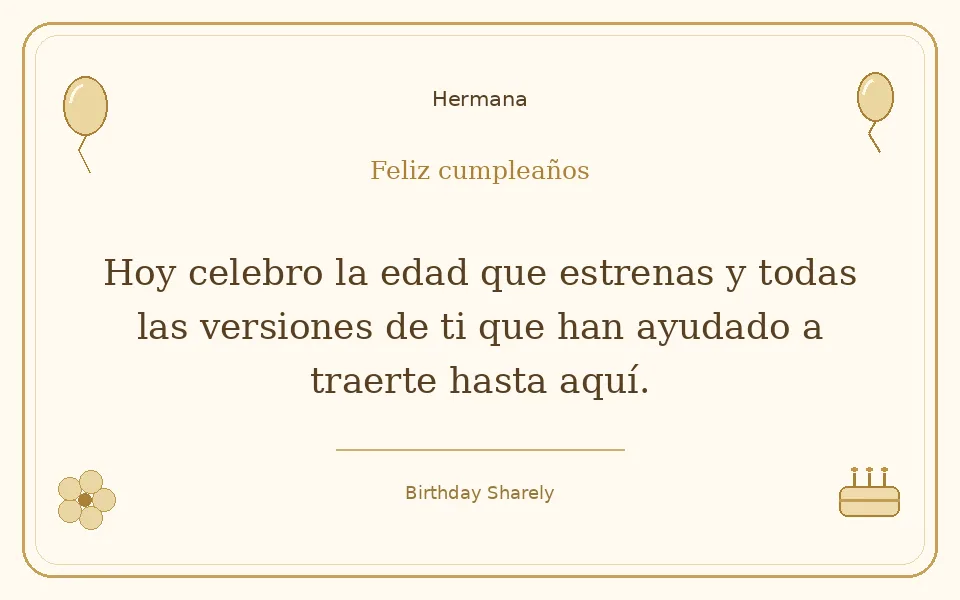 Tarjeta dorada — Hermana: Hoy celebro la edad que estrenas y todas las versiones de ti que han ayudado a traerte hasta aquí.
