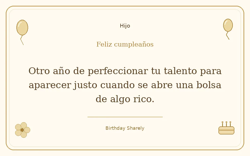 Tarjeta dorada — Hijo: Otro año de perfeccionar tu talento para aparecer justo cuando se abre una bolsa de algo rico.