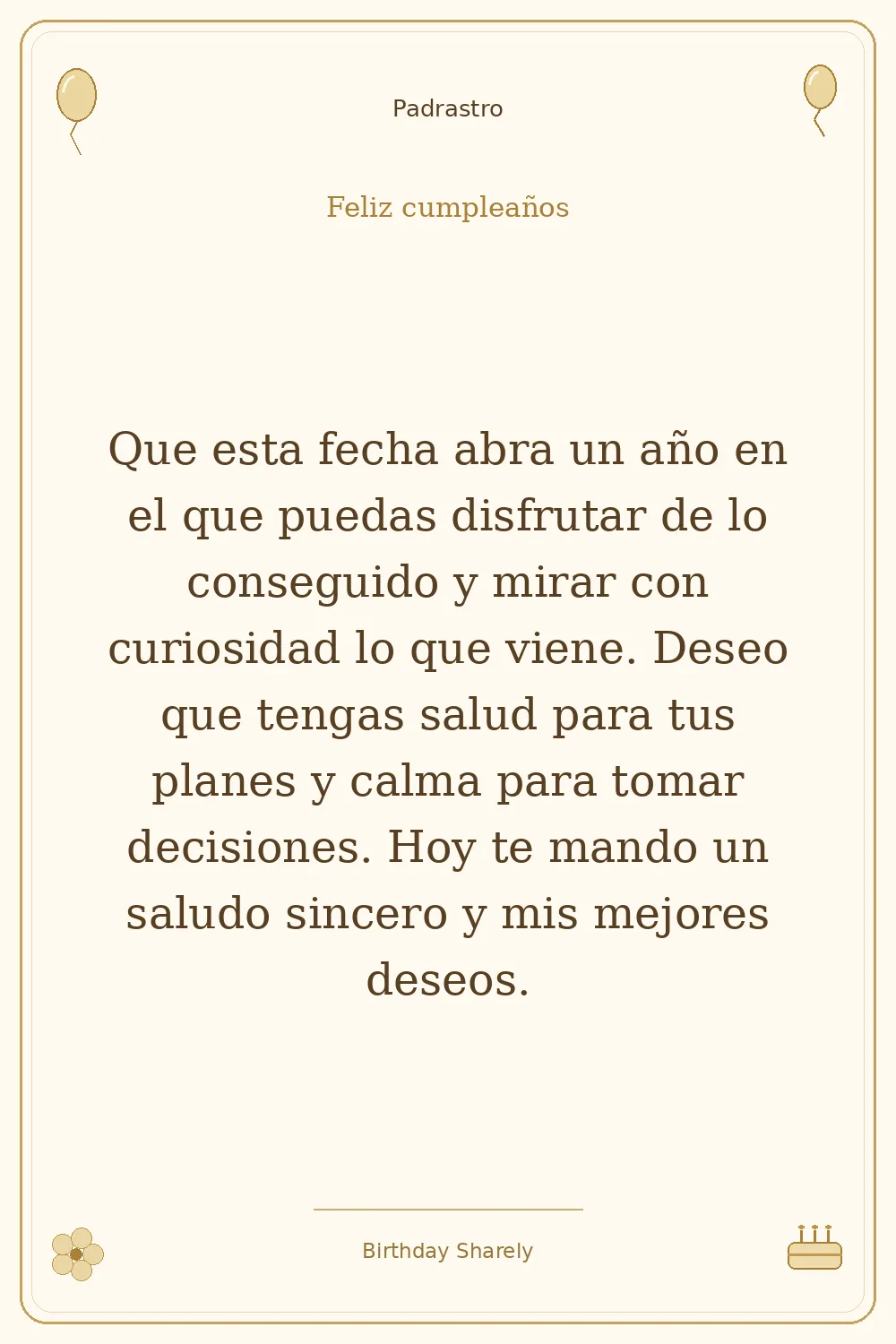 Tarjeta dorada — Padrastro: Que esta fecha abra un año en el que puedas disfrutar de lo conseguido y mirar con curiosidad lo que viene. Deseo que tengas salud para tus planes y calma para tomar decisiones. Hoy te mando un saludo sincero y mis mejores deseos.