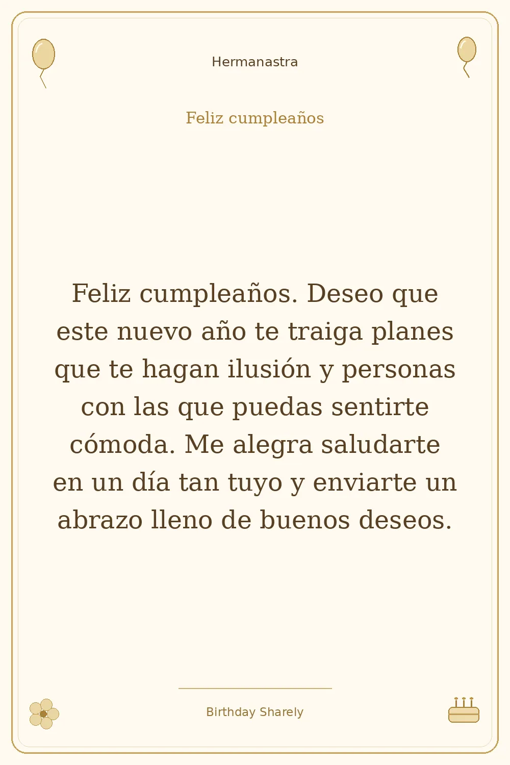 Tarjeta dorada — Hermanastra: Feliz cumpleaños. Deseo que este nuevo año te traiga planes que te hagan ilusión y personas con las que puedas sentirte cómoda. Me alegra saludarte en un día tan tuyo y enviarte un abrazo lleno de buenos deseos.