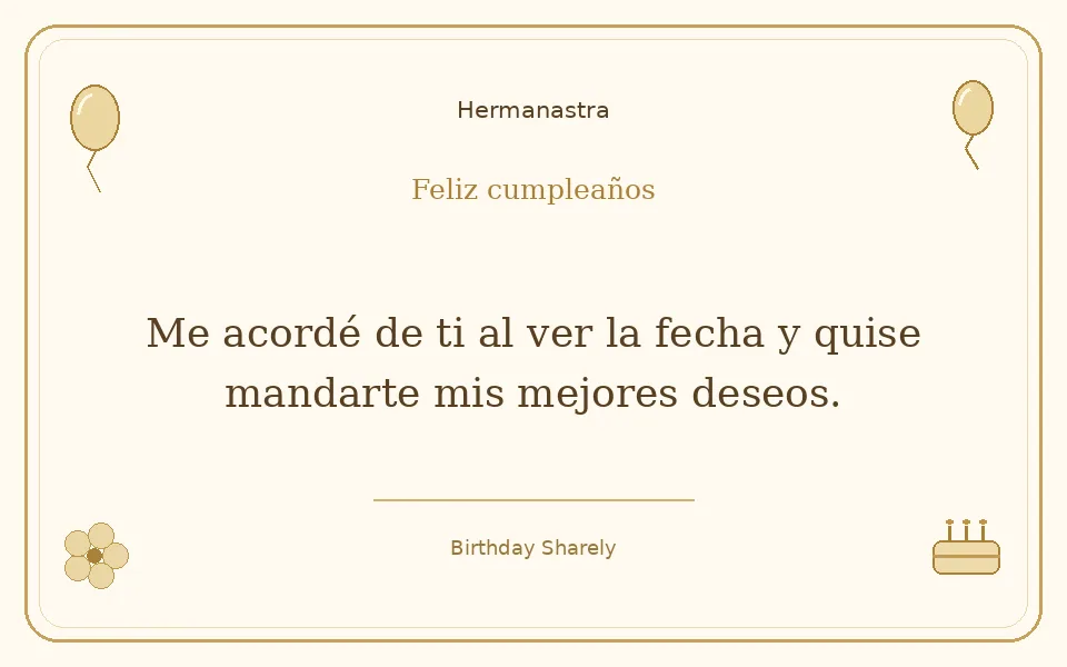 Tarjeta dorada — Hermanastra: Me acordé de ti al ver la fecha y quise mandarte mis mejores deseos.