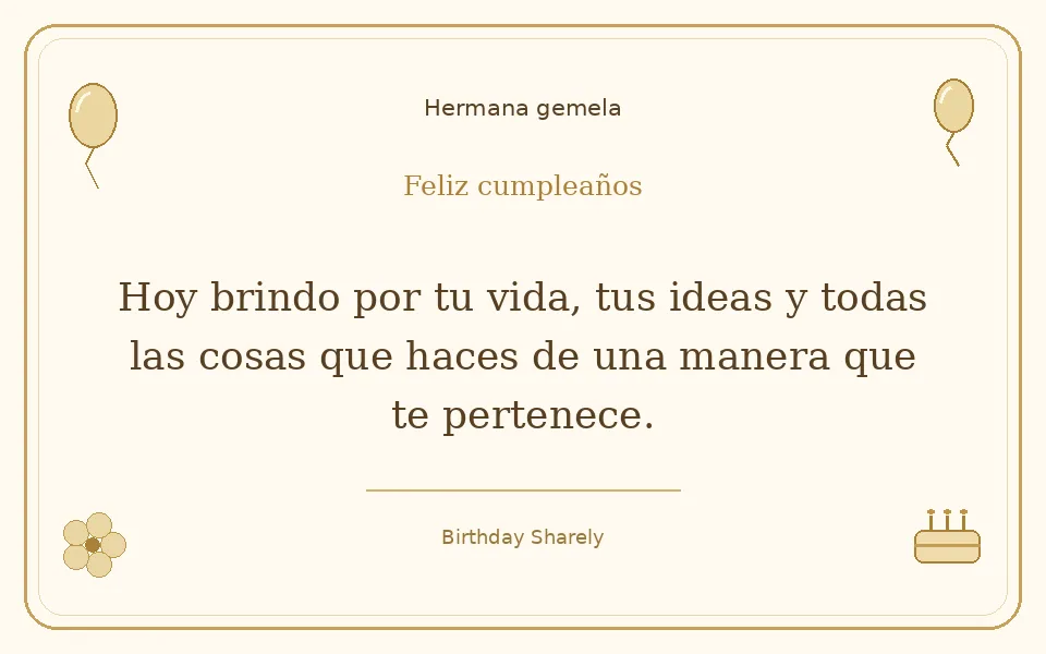 Tarjeta dorada — Hermana gemela: Hoy brindo por tu vida, tus ideas y todas las cosas que haces de una manera que te pertenece.