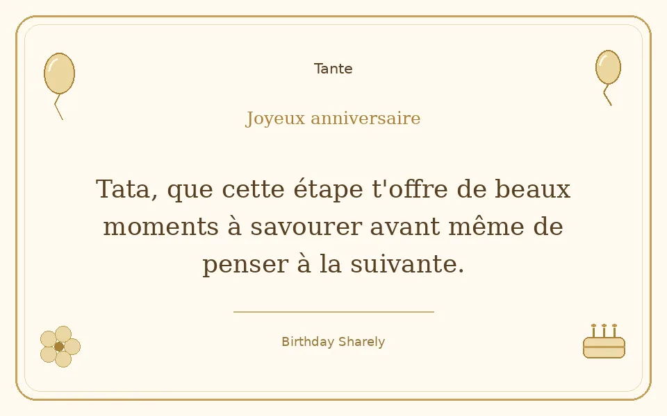Carte dorée — Tante : Tata, que cette étape t'offre de beaux moments à savourer avant même de penser à la suivante.