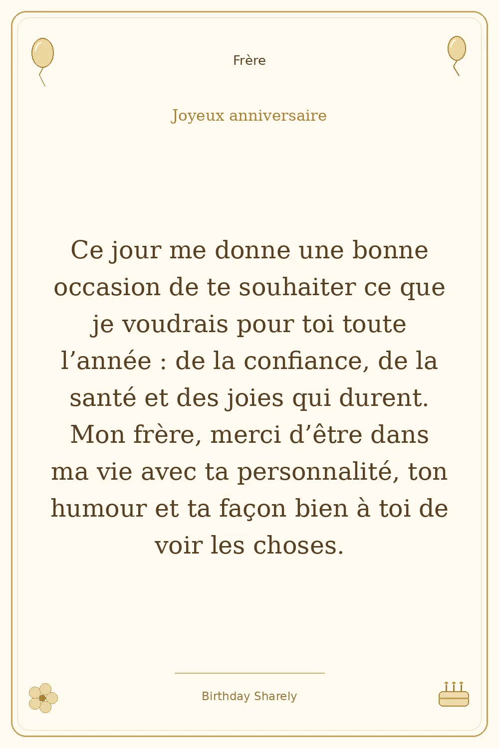 Carte dorée — Frère : Ce jour me donne une bonne occasion de te souhaiter ce que je voudrais pour toi toute l’année : de la confiance, de la santé et des joies qui durent. Mon frère, merci d’être dans ma vie avec ta personnalité, ton humour et ta façon bien à toi de voir les choses.