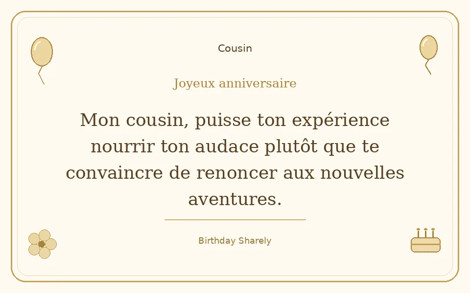 Carte dorée — Cousin : Mon cousin, puisse ton expérience nourrir ton audace plutôt que te convaincre de renoncer aux nouvelles aventures.