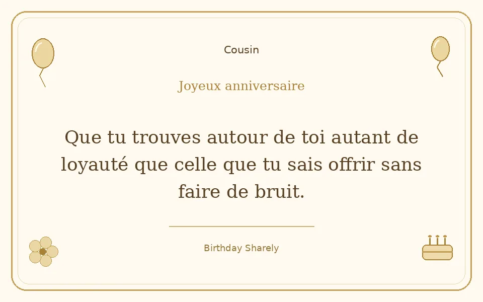 Carte dorée — Cousin : Que tu trouves autour de toi autant de loyauté que celle que tu sais offrir sans faire de bruit.