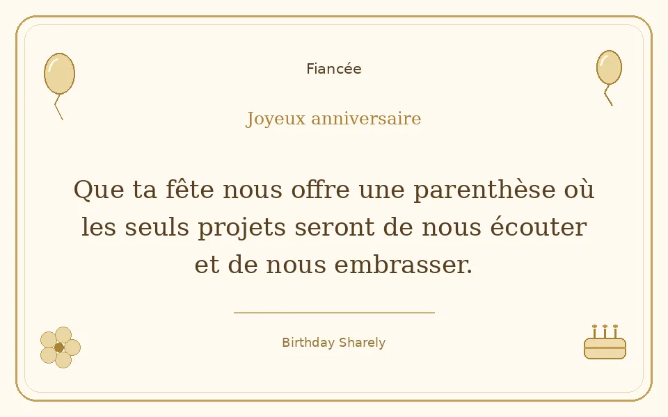Carte dorée — Fiancée : Que ta fête nous offre une parenthèse où les seuls projets seront de nous écouter et de nous embrasser.