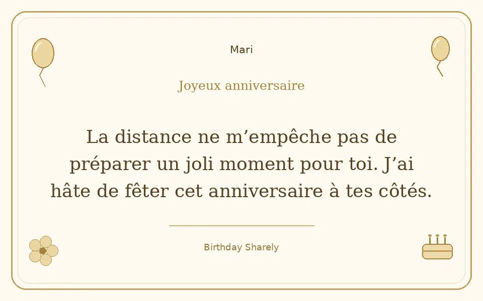 Carte dorée — Mari : La distance ne m’empêche pas de préparer un joli moment pour toi. J’ai hâte de fêter cet anniversaire à tes côtés.