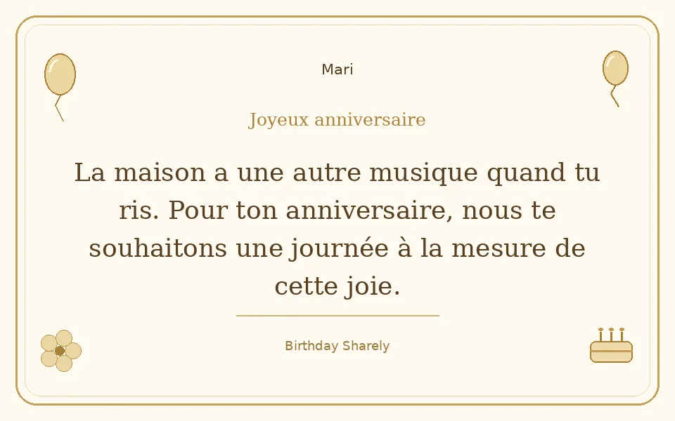 Carte dorée — Mari : La maison a une autre musique quand tu ris. Pour ton anniversaire, nous te souhaitons une journée à la mesure de cette joie.