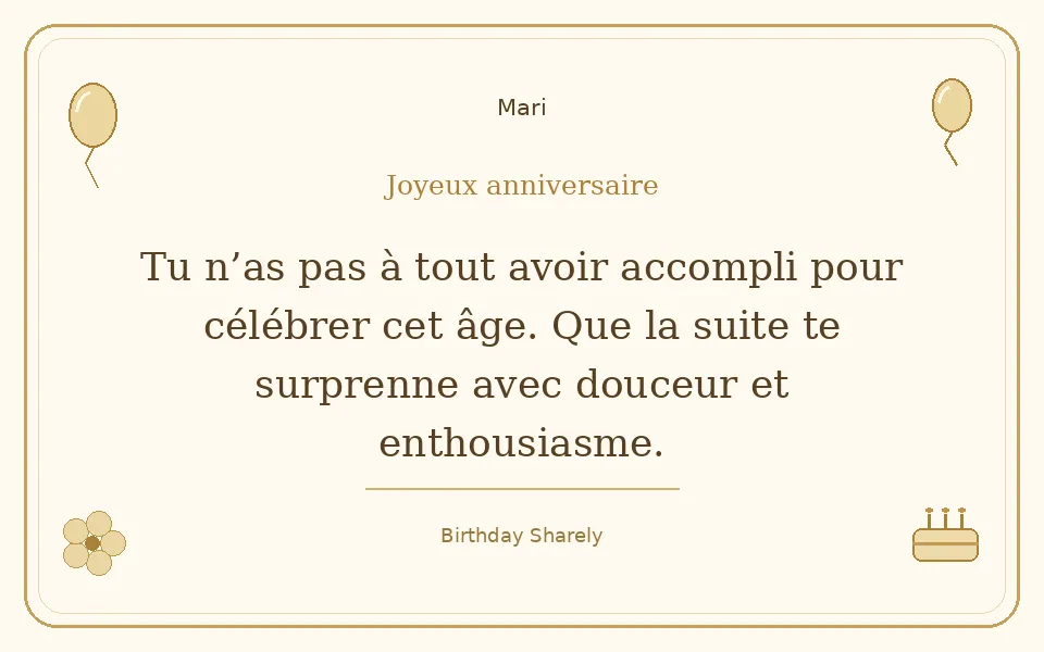 Carte dorée — Mari : Tu n’as pas à tout avoir accompli pour célébrer cet âge. Que la suite te surprenne avec douceur et enthousiasme.