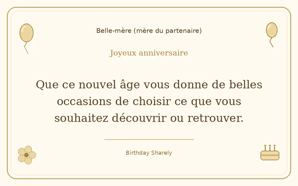 Carte dorée — Belle-mère (mère du partenaire) : Que ce nouvel âge vous donne de belles occasions de choisir ce que vous souhaitez découvrir ou retrouver.