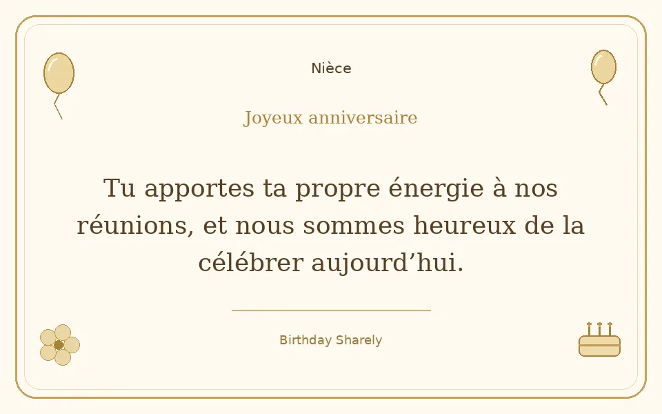 Carte dorée — Nièce : Tu apportes ta propre énergie à nos réunions, et nous sommes heureux de la célébrer aujourd’hui.