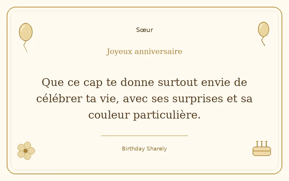 Carte dorée — Sœur : Que ce cap te donne surtout envie de célébrer ta vie, avec ses surprises et sa couleur particulière.