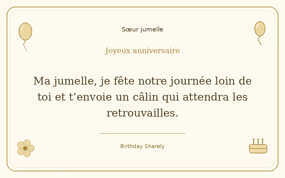 Carte dorée — Sœur jumelle : Ma jumelle, je fête notre journée loin de toi et t’envoie un câlin qui attendra les retrouvailles.