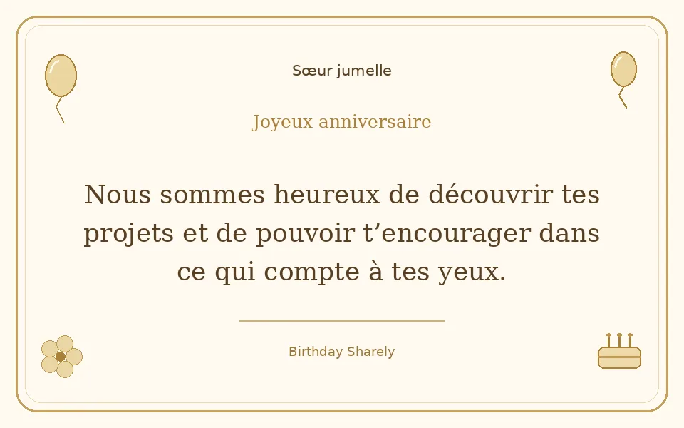 Carte dorée — Sœur jumelle : Nous sommes heureux de découvrir tes projets et de pouvoir t’encourager dans ce qui compte à tes yeux.