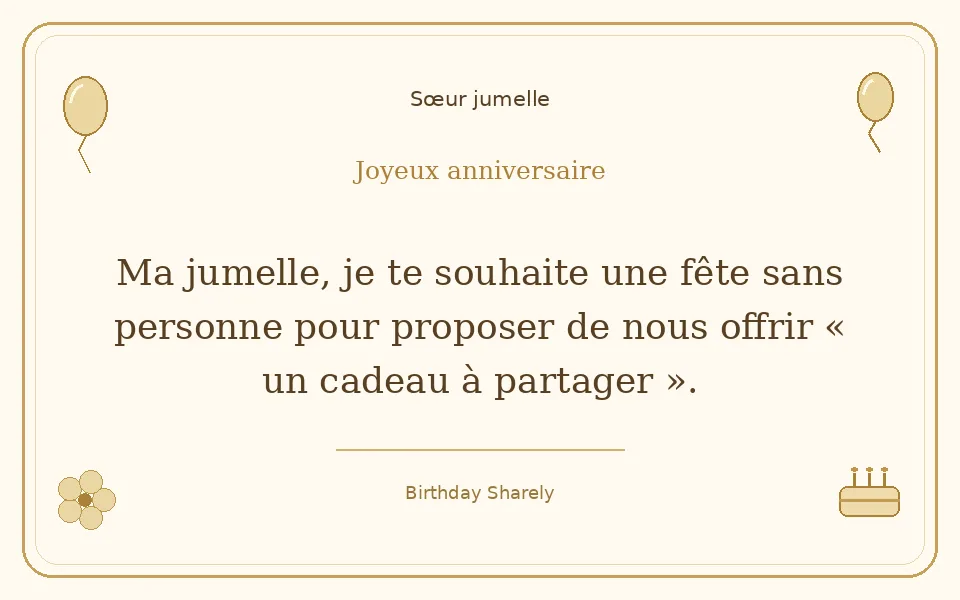 Carte dorée — Sœur jumelle : Ma jumelle, je te souhaite une fête sans personne pour proposer de nous offrir « un cadeau à partager ».
