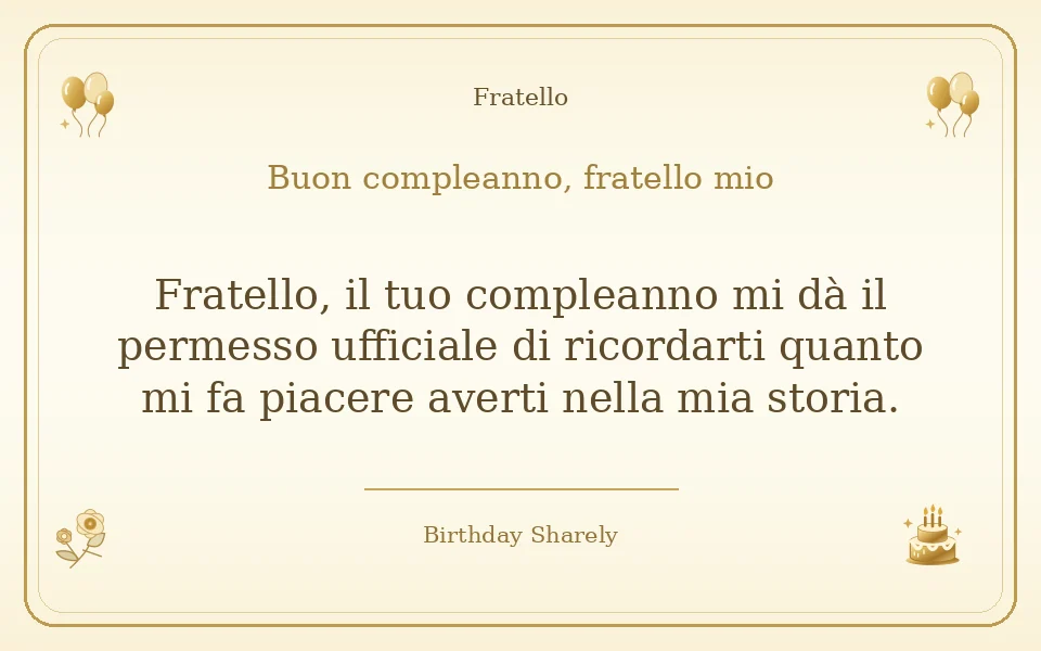 Biglietto dorato: Fratello; scritta «Buon compleanno, fratello mio» e augurio di questa sezione.