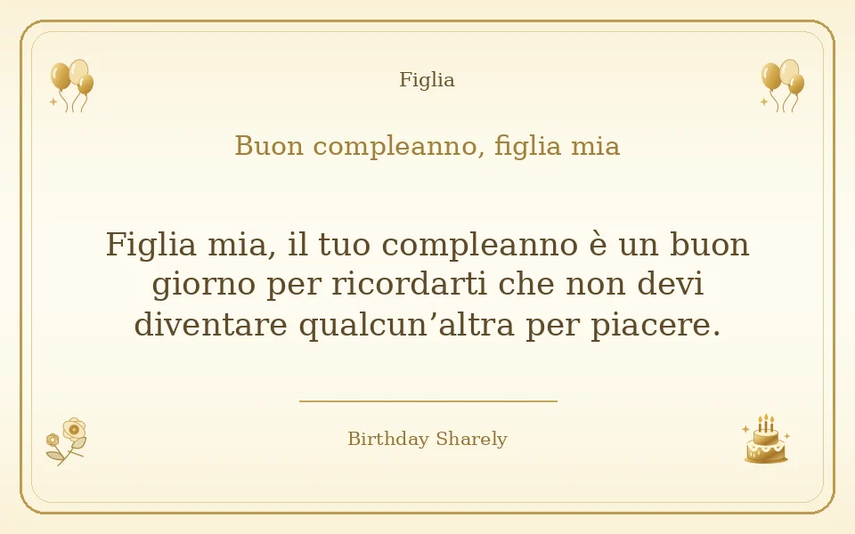 Biglietto dorato: Figlia; scritta «Buon compleanno, figlia mia» e augurio di questa sezione.