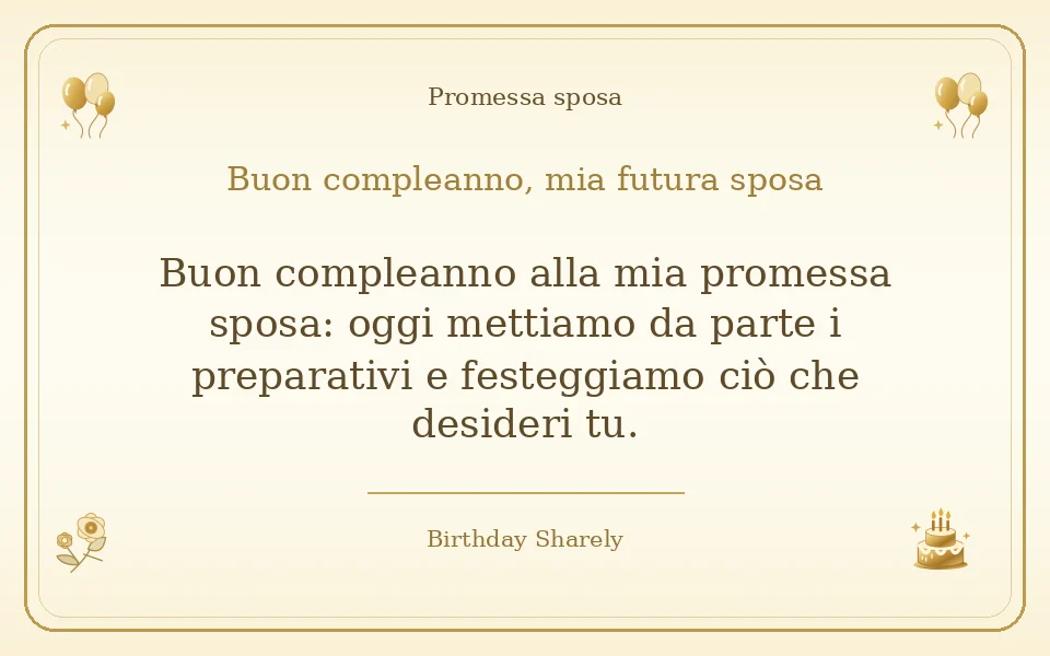Biglietto dorato: Promessa sposa; scritta «Buon compleanno, mia futura sposa» e augurio di questa sezione.