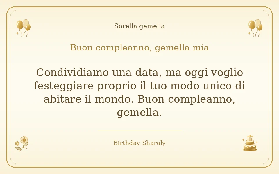 Biglietto dorato: Sorella gemella; scritta «Buon compleanno, gemella mia» e augurio di questa sezione.