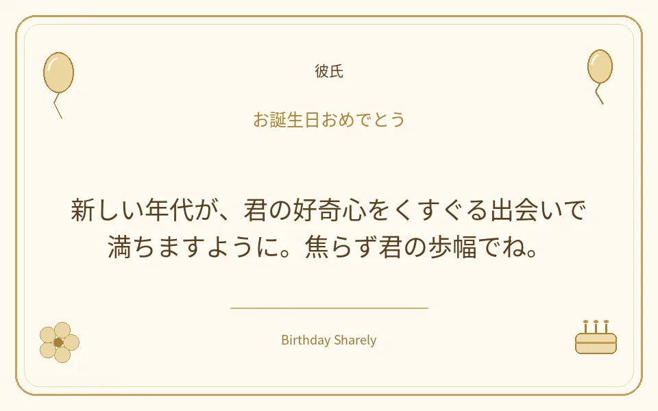 金色の誕生日カード・彼氏:新しい年代が、君の好奇心をくすぐる出会いで満ちますように。焦らず君の歩幅でね。