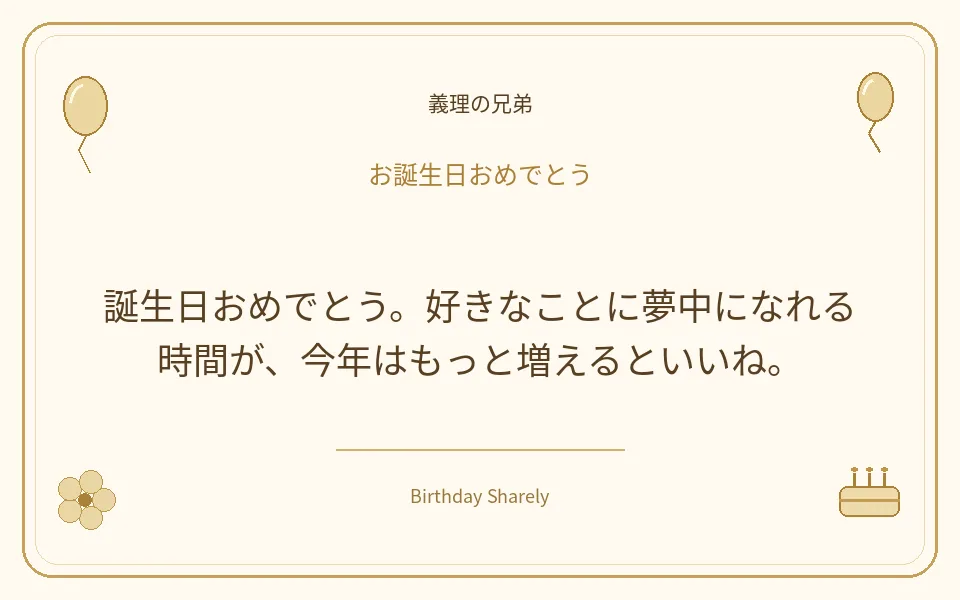 金色の誕生日カード・義理の兄弟：誕生日おめでとう。好きなことに夢中になれる時間が、今年はもっと増えるといいね。