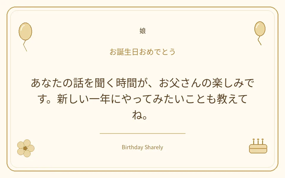 金色の誕生日カード・娘：あなたの話を聞く時間が、お父さんの楽しみです。新しい一年にやってみたいことも教えてね。