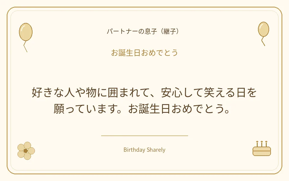 金色の誕生日カード・パートナーの息子（継子）：好きな人や物に囲まれて、安心して笑える日を願っています。お誕生日おめでとう。