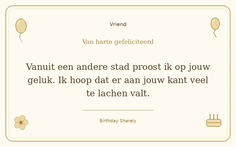 Gouden verjaardagskaart — Vriend: Vanuit een andere stad proost ik op jouw geluk. Ik hoop dat er aan jouw kant veel te lachen valt.