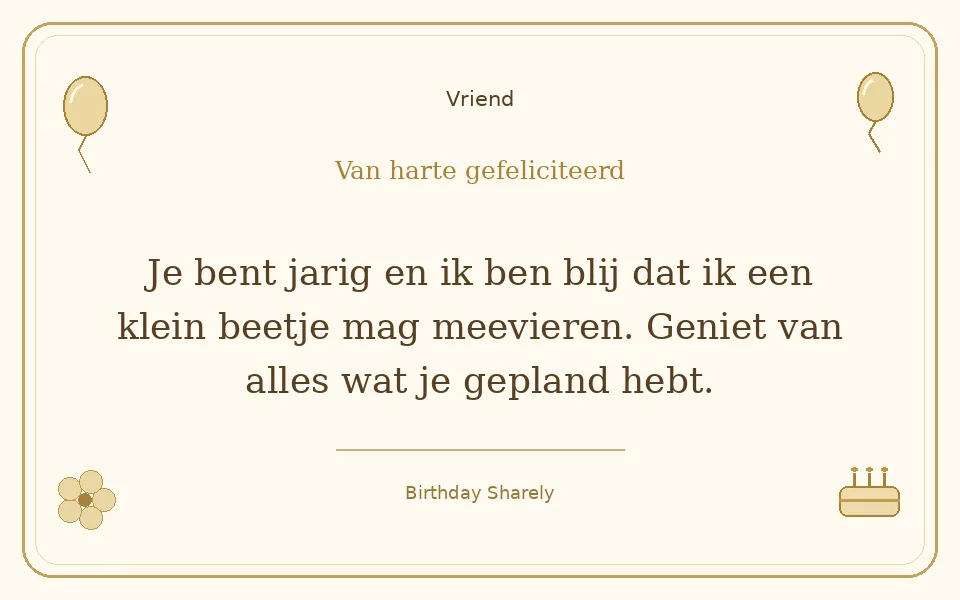 Gouden verjaardagskaart — Vriend: Je bent jarig en ik ben blij dat ik een klein beetje mag meevieren. Geniet van alles wat je gepland hebt.