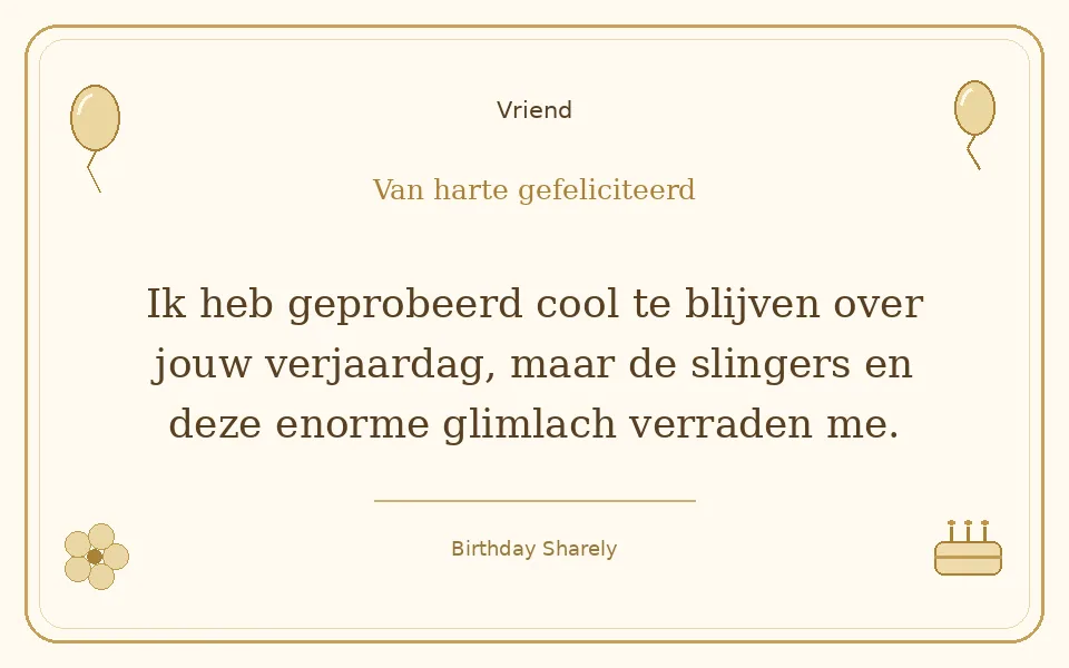 Gouden verjaardagskaart — Vriend: Ik heb geprobeerd cool te blijven over jouw verjaardag, maar de slingers en deze enorme glimlach verraden me.