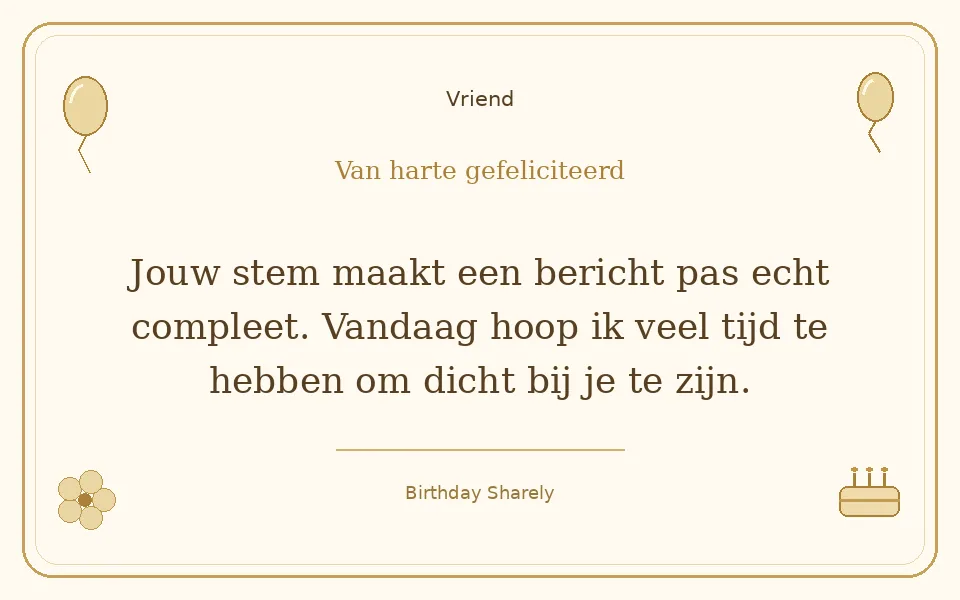 Gouden verjaardagskaart — Vriend: Jouw stem maakt een bericht pas echt compleet. Vandaag hoop ik veel tijd te hebben om dicht bij je te zijn.